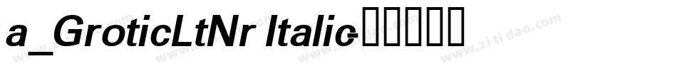 a_GroticLtNr Italic字体转换
